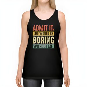 Admit It Life Would Be Boring Without Me Funny Saying Tank Top 2 4