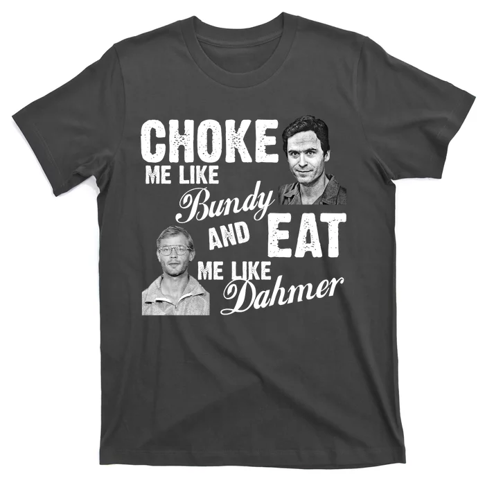 Choke Me Like Bundy Eat Me Like Dahmer Unisex T-Shirt For Adult Kids