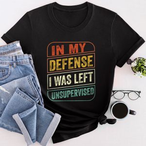 Cool Funny Tee In My Defense I Was Left Unsupervised T-Shirt