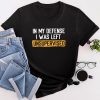 Cool Funny Tee In My Defense I Was Left Unsupervised T-Shirt