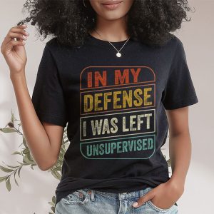 Cool Funny Tee In My Defense I Was Left Unsupervised T Shirt 2 6