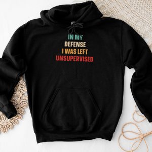 Funny Shirt Quotes In My Defense I Was Left Unsupervised Hoodie 1