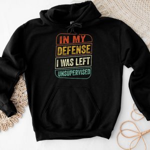 Funny Shirt Quotes In My Defense I Was Left Unsupervised Hoodie 2