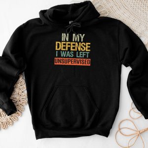 Funny Shirt Quotes In My Defense I Was Left Unsupervised Hoodie 3