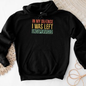 Funny Shirt Quotes In My Defense I Was Left Unsupervised Hoodie 4