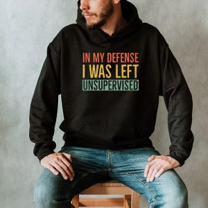 Cool Funny tee In My Defense I Was Left Unsupervised Hoodie 2 3