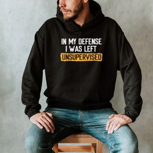 Cool Funny tee In My Defense I Was Left Unsupervised Hoodie 2 4