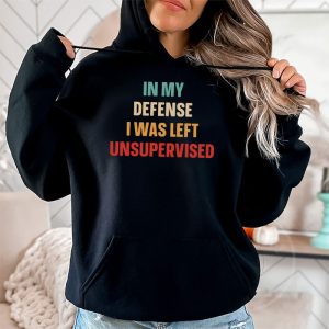 Cool Funny tee In My Defense I Was Left Unsupervised Hoodie 2 5