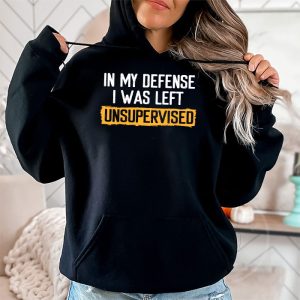 Cool Funny tee In My Defense I Was Left Unsupervised Hoodie 2 9