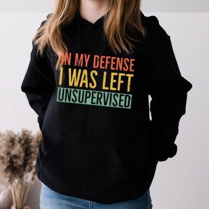 Cool Funny tee In My Defense I Was Left Unsupervised Hoodie 3 3