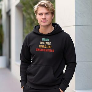 Cool Funny tee In My Defense I Was Left Unsupervised Hoodie 3 5