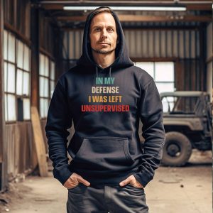 Funny Shirt Designs In My Defense I Was Left Unsupervised Hoodie 1