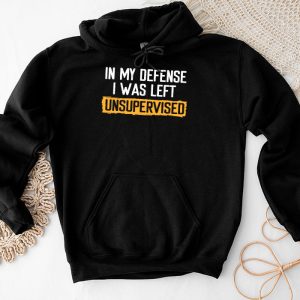 Cool Funny tee In My Defense I Was Left Unsupervised Hoodie 4 4