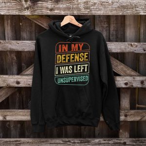 Cool Funny tee In My Defense I Was Left Unsupervised Hoodie 5 1