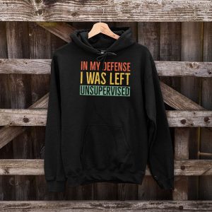 Cool Funny tee In My Defense I Was Left Unsupervised Hoodie 5 3