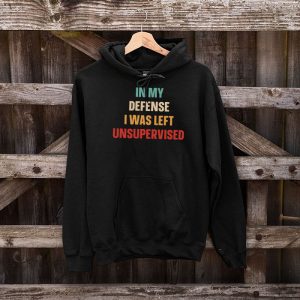 Cool Funny tee In My Defense I Was Left Unsupervised Hoodie 5