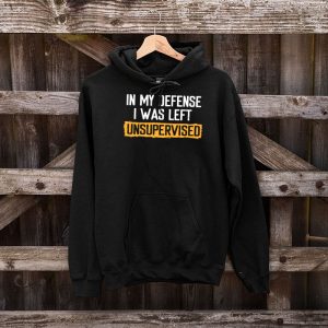 Cool Funny tee In My Defense I Was Left Unsupervised Hoodie 5 4