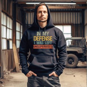 Funny Shirt Designs In My Defense I Was Left Unsupervised Hoodie 3