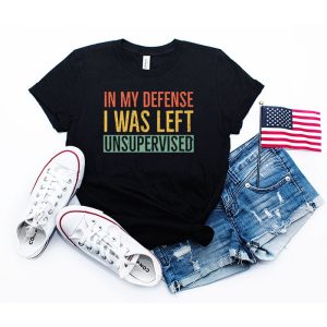 Funny T Shirt Sayings In My Defense I Was Left Unsupervised T-Shirt 4