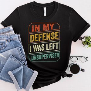 Cool Funny tee In My Defense I Was Left Unsupervised T Shirt 2 1