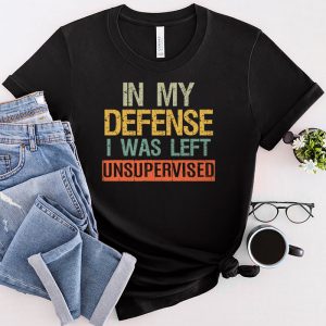 Cool Funny tee In My Defense I Was Left Unsupervised T Shirt 2 2