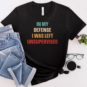 Cool Funny tee In My Defense I Was Left Unsupervised T Shirt 2