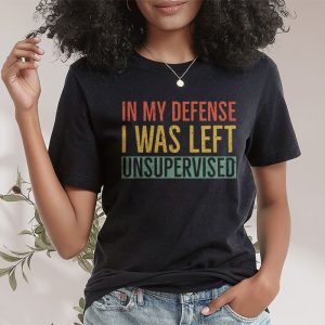 Cool Funny tee In My Defense I Was Left Unsupervised T Shirt 3 3
