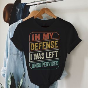 Cool Funny tee In My Defense I Was Left Unsupervised T Shirt 4 1