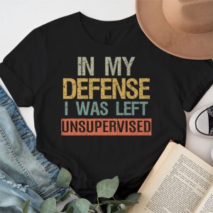 Cool Funny tee In My Defense I Was Left Unsupervised T Shirt 5 2