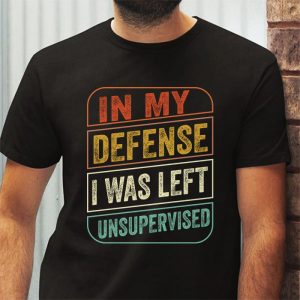 Cool Funny tee In My Defense I Was Left Unsupervised T Shirt 6 1