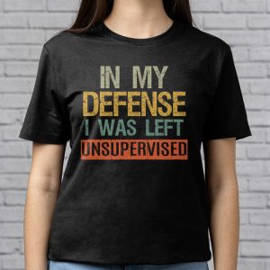 Cool Funny tee In My Defense I Was Left Unsupervised T Shirt 7 2
