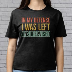 Cool Funny tee In My Defense I Was Left Unsupervised T Shirt 7 3