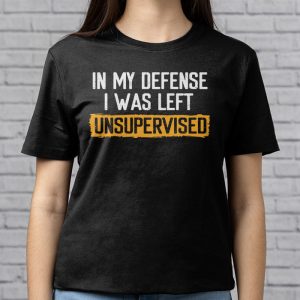 Cool Funny tee In My Defense I Was Left Unsupervised T Shirt 7 4