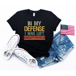 Funny T Shirt Sayings In My Defense I Was Left Unsupervised T-Shirt 3