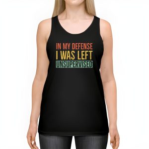 Cool Funny tee In My Defense I Was Left Unsupervised Tank Top 2 3