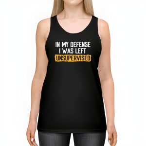 Cool Funny tee In My Defense I Was Left Unsupervised Tank Top 2 4