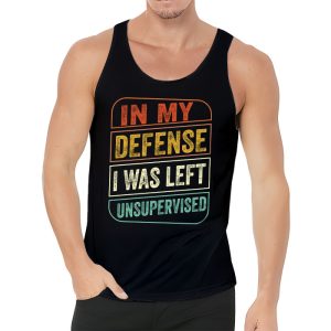 Cool Funny tee In My Defense I Was Left Unsupervised Tank Top 3 1