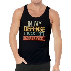 Cool Funny tee In My Defense I Was Left Unsupervised Tank Top 3 2