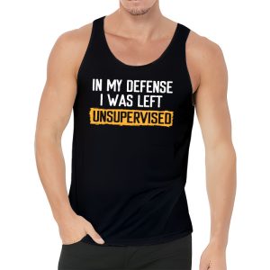 Cool Funny tee In My Defense I Was Left Unsupervised Tank Top 3 4