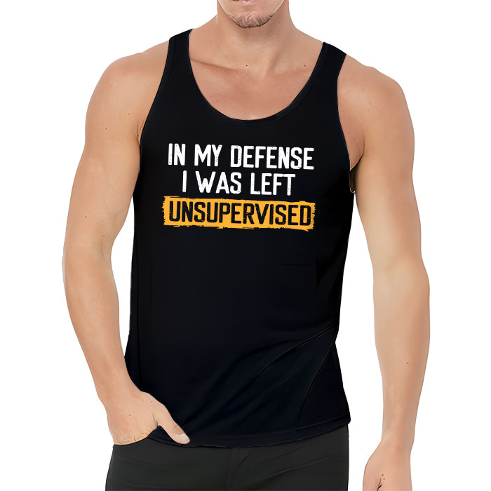 Cool Funny tee In My Defense I Was Left Unsupervised Tank Top 3 4