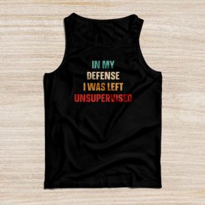 Funny Shirt Quotes In My Defense I Was Left Unsupervised Tank Top 1