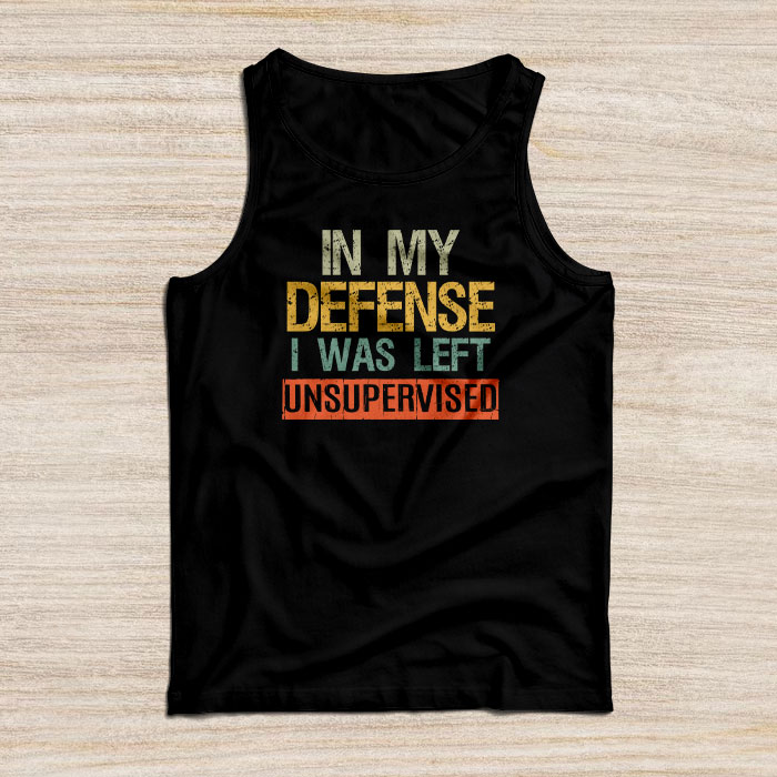 Cool Funny tee In My Defense I Was Left Unsupervised Tank Top