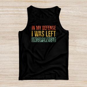 Funny Shirt Quotes In My Defense I Was Left Unsupervised Tank Top 4