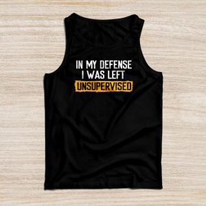 Funny Shirt Quotes In My Defense I Was Left Unsupervised Tank Top 5