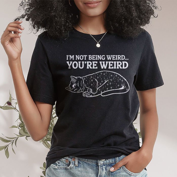 Funny Cat Meme IM Not Being Weird YouRe Weird Cat Dad Mom T Shirt 2 4