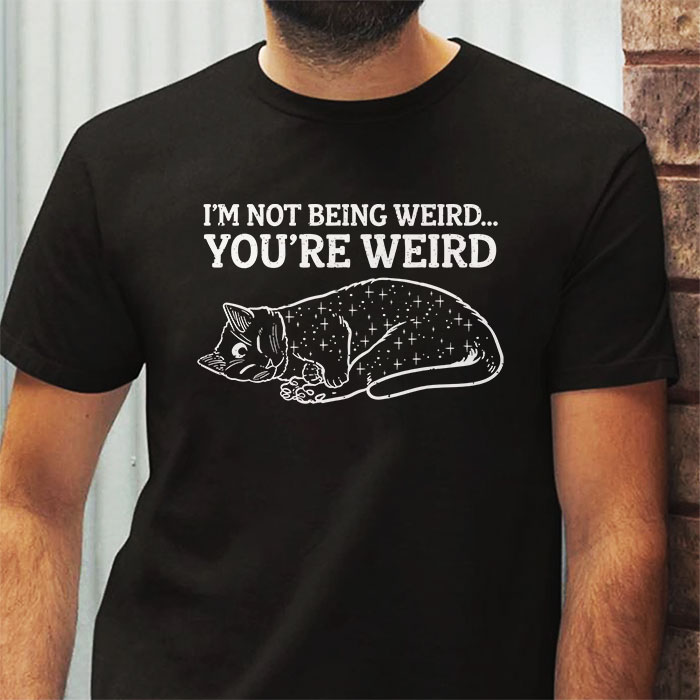 Funny Cat Meme IM Not Being Weird YouRe Weird Cat Dad Mom T Shirt 3 4