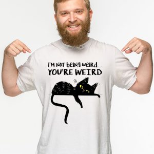 Funny Cat Meme IM Not Being Weird YouRe Weird Cat Dad Mom T Shirt 3 5