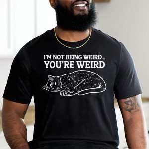 Funny Cat Meme I'm Not Being Weird You're Weird Cat Dad Mom T-Shirt