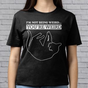 Funny Cat Meme Im Not Being Weird Youre Weird Cat Dad Mom T Shirt 6 2