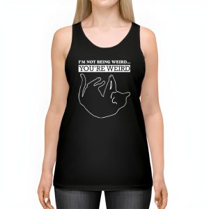 Funny Cat Meme Im Not Being Weird Youre Weird Cat Dad Mom Tank Top 2 2